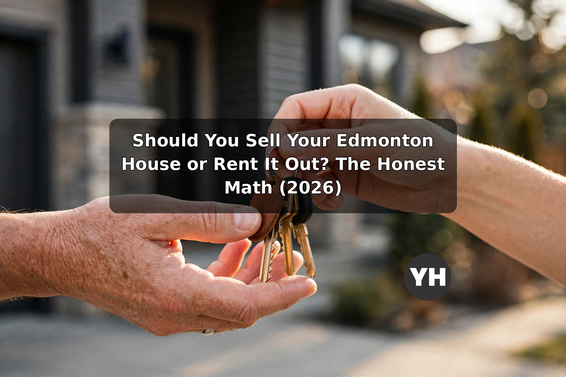 Should You Sell Your Edmonton House or Rent It Out? The Honest Math (2026)