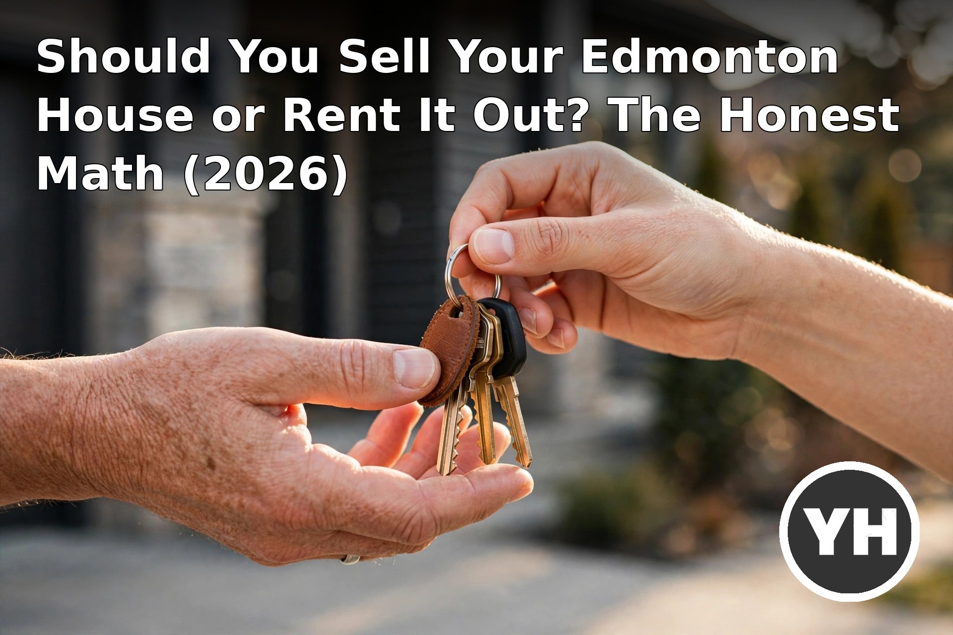 Should You Sell Your Edmonton House or Rent It Out? The Honest Math (2026)