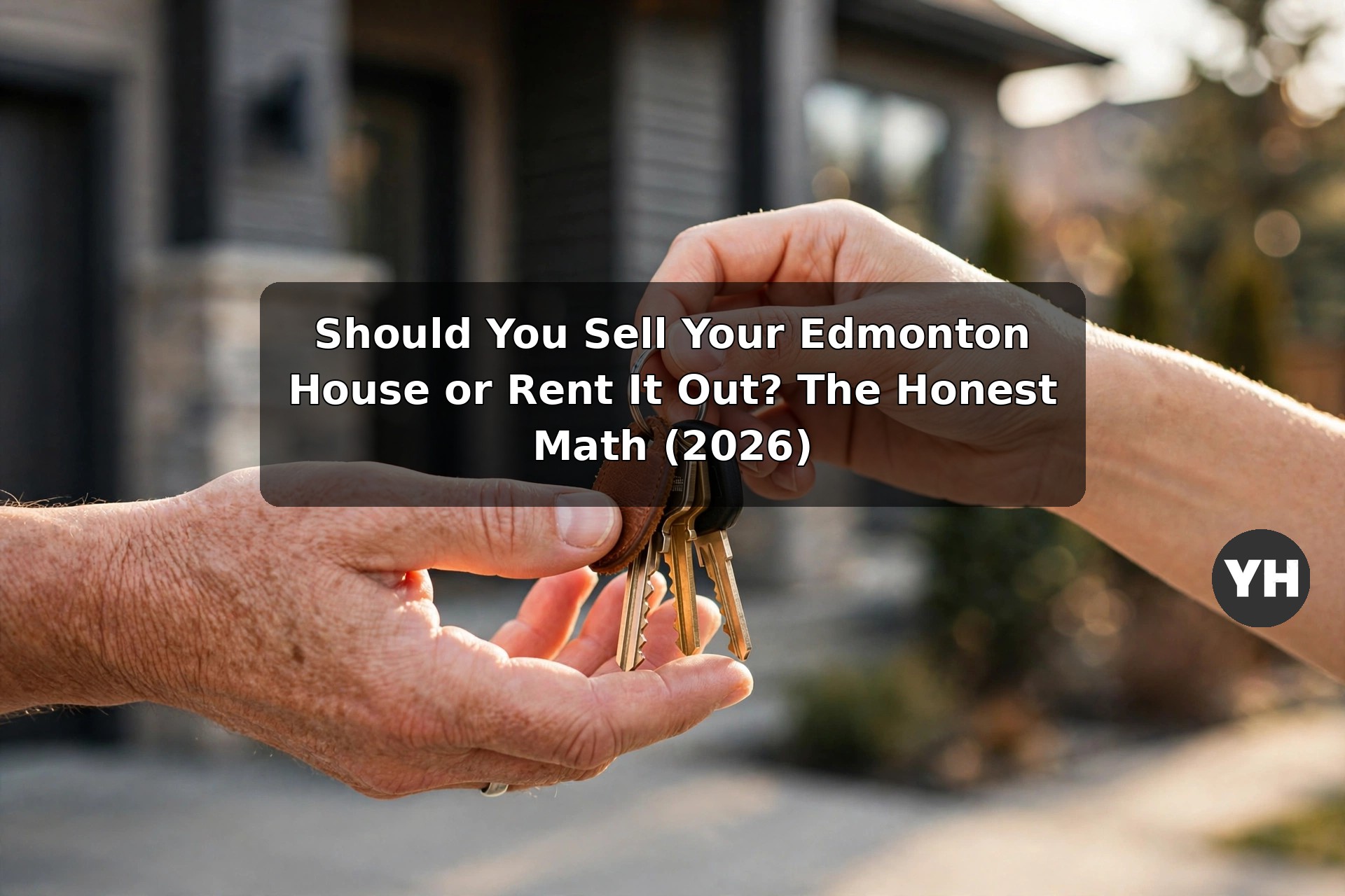 Should You Sell Your Edmonton House or Rent It Out? The Honest Math (2026)